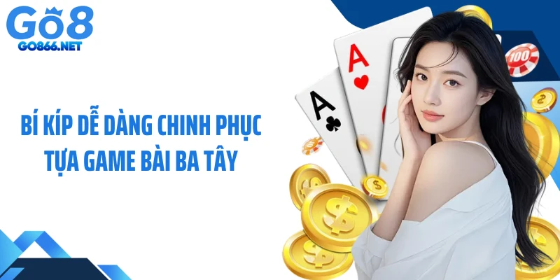 Bí kíp dễ dàng chinh phục tựa game bài ba tây