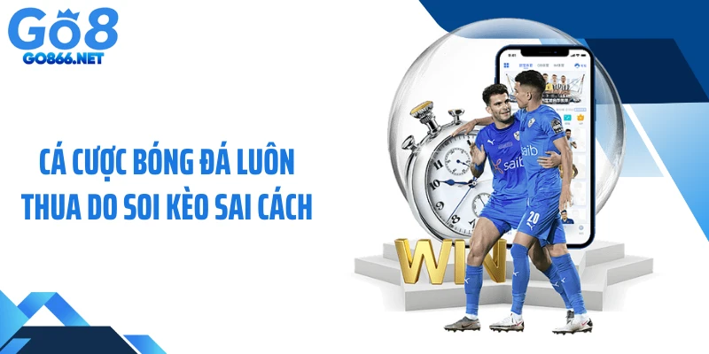Cá cược bóng đá luôn thua do soi kèo sai cách