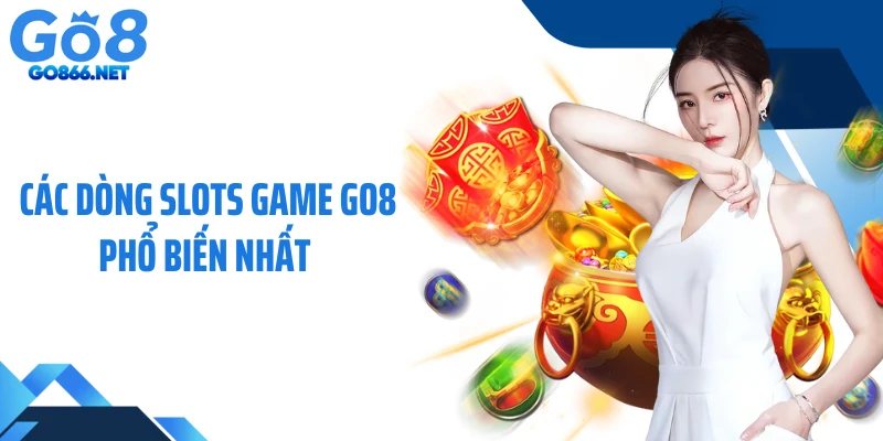 Các dòng slots game GO8 phổ biến nhất