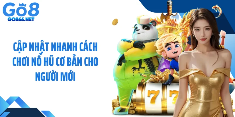 Cập nhật nhanh cách chơi nổ hũ cơ bản cho người mới