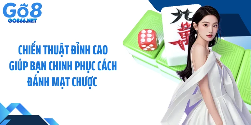 Chiến thuật đỉnh cao giúp bạn chinh phục cách đánh mạt chược