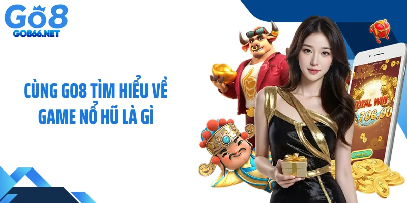 Cùng GO8 tìm hiểu về game nổ hũ là gì