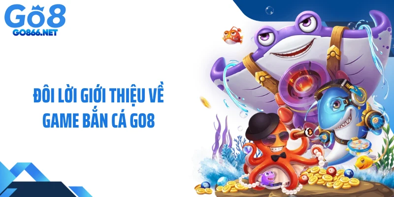Đôi lời giới thiệu về game bắn cá GO8