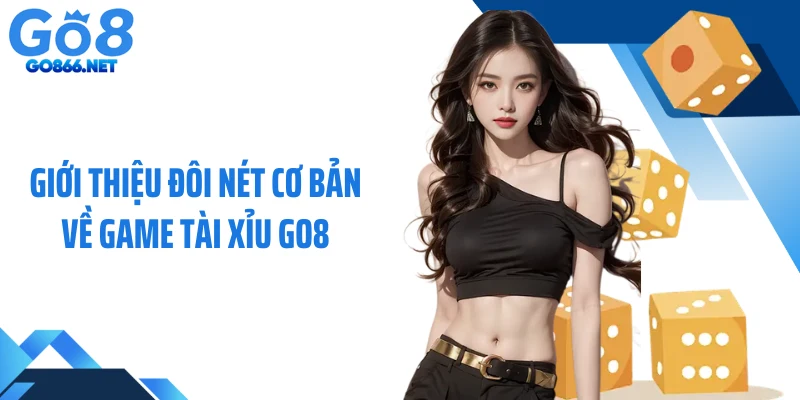 Giới thiệu đôi nét cơ bản về game tài xỉu GO8
