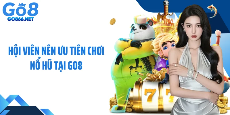 Hội viên nên ưu tiên chơi nổ hũ tại GO8