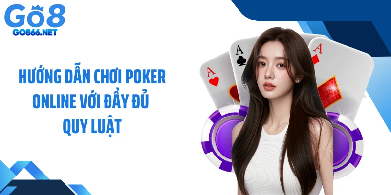 Hướng dẫn chơi Poker online với đầy đủ quy luật
