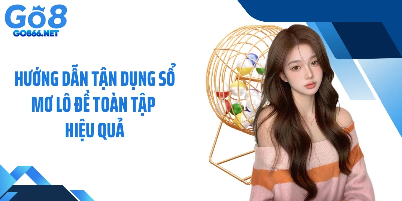 Hướng dẫn tận dụng sổ mơ lô đề toàn tập hiệu quả