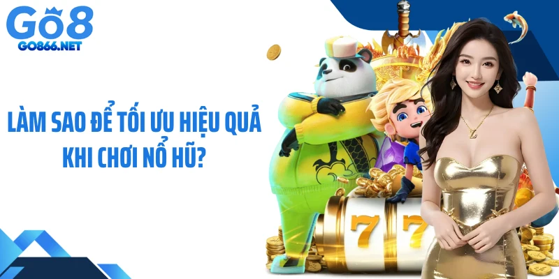 Làm sao để tối ưu hiệu quả khi chơi nổ hũ?