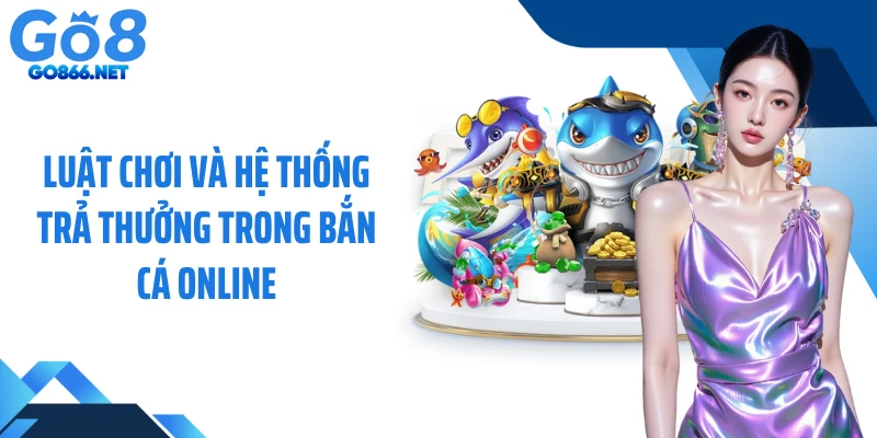 Luật chơi và hệ thống trả thưởng trong bắn cá online