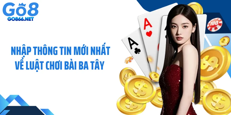 Nhập thông tin mới nhất về luật chơi bài ba tây 