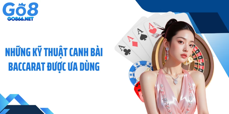 Những kỹ thuật canh bài baccarat được ưa dùng
