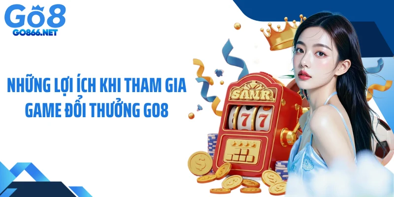 Những lợi ích khi tham gia game đổi thưởng GO8
