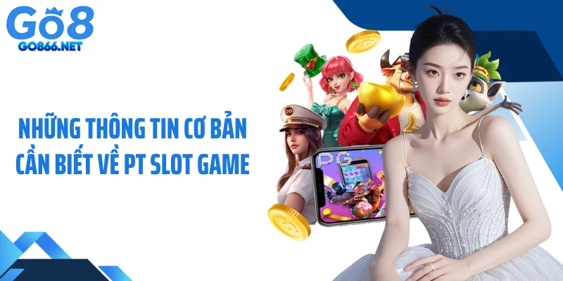 Những thông tin cơ bản cần biết về PT slot game
