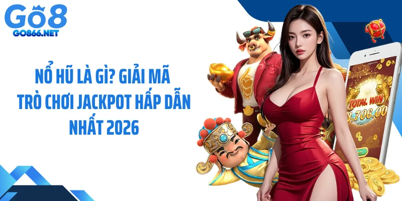 Nổ Hũ Là Gì? Giải Mã Trò Chơi Jackpot Hấp Dẫn Nhất 2026