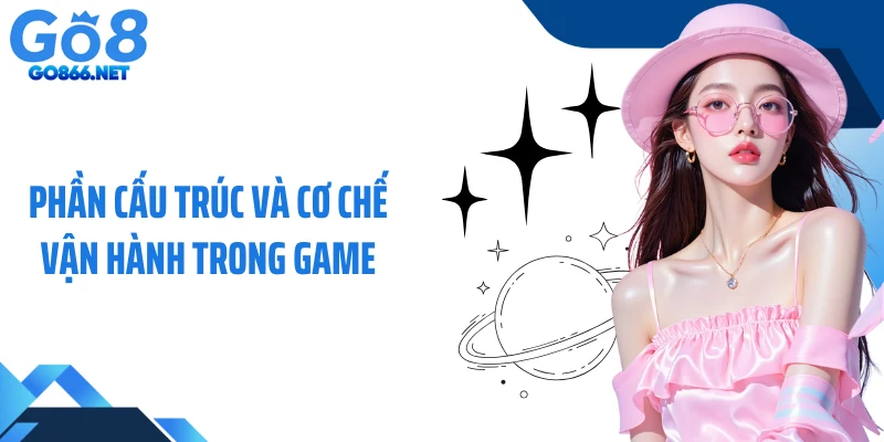 Phần cấu trúc và cơ chế vận hành trong game