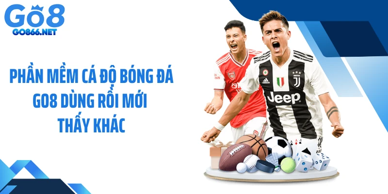 Phần Mềm Cá Độ Bóng Đá GO8 Dùng Rồi Mới Thấy Khác