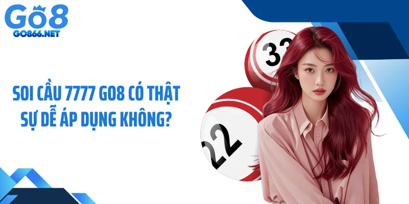 Soi Cầu 7777 GO8 Có Thật Sự Dễ Áp Dụng Không?