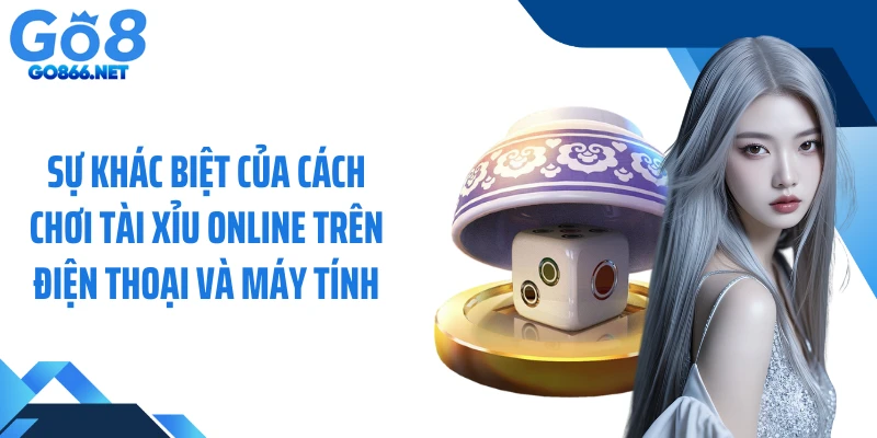 Sự khác biệt của cách chơi tài xỉu online trên điện thoại và máy tính