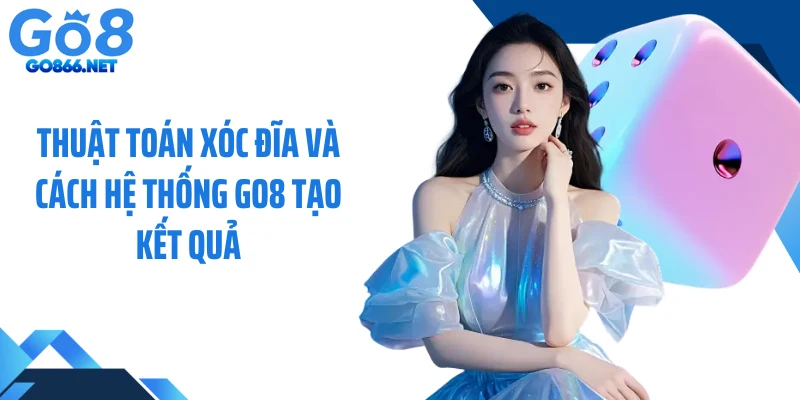 Thuật Toán Xóc Đĩa Và Cách Hệ Thống GO8 Tạo Kết Quả