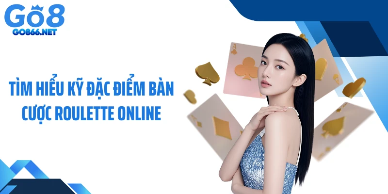 Tìm hiểu kỹ đặc điểm bàn cược roulette online