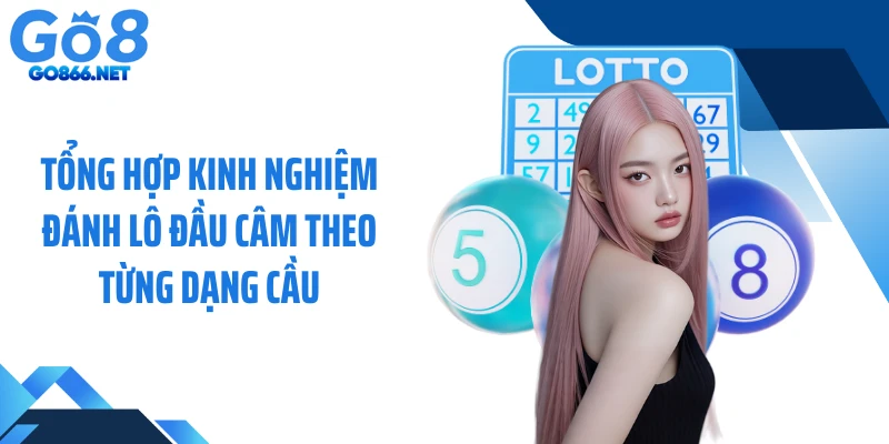 Tổng hợp kinh nghiệm đánh lô đầu câm theo từng dạng cầu