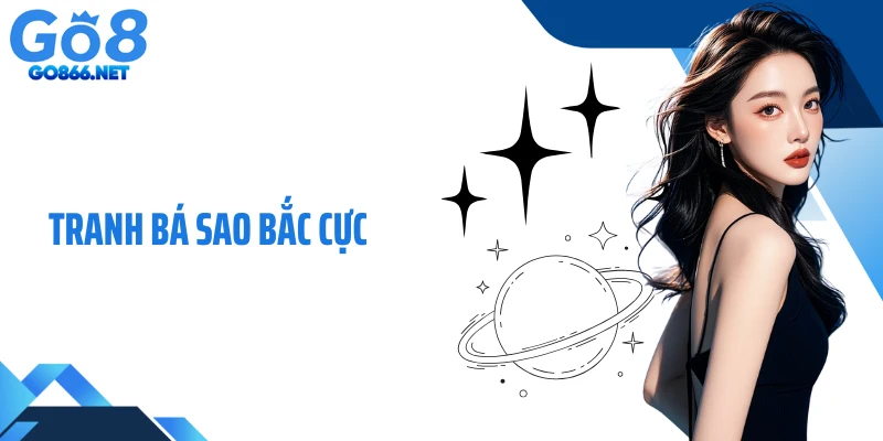 Tranh Bá Sao Bắc Cực - Cuộc Chiến Vũ Trụ Trên Mỗi Vòng Quay
