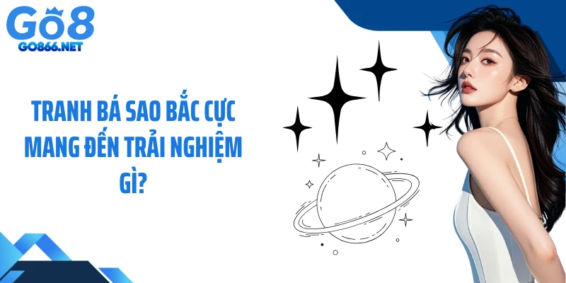 Tranh bá sao bắc cực mang đến trải nghiệm gì?