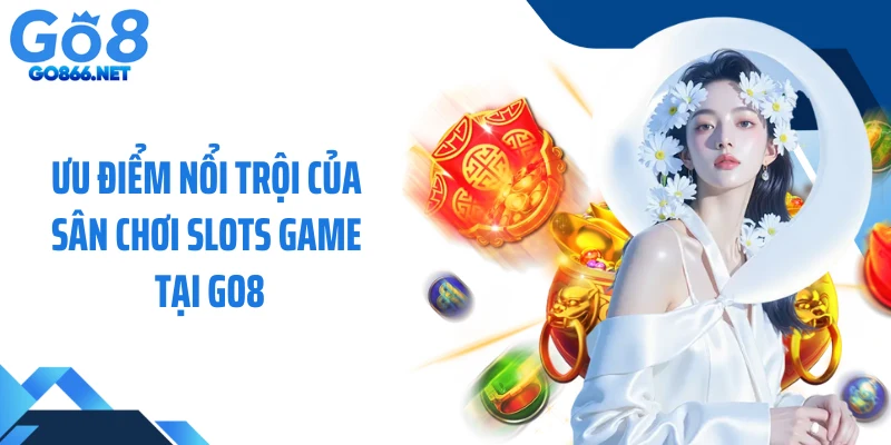 Ưu điểm nổi trội của sân chơi slots game tại GO8
